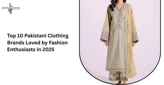 Top 10 Pakistani Clothing Brands Loved by Fashion Enthusiasts in 2025