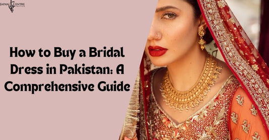 How to Buy a Bridal Dress in Pakistan: A Comprehensive Guide