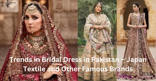 Trends in Bridal Dress in Pakistan – Japan Textile and Other Famous Brands