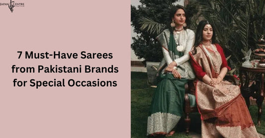 7 Must-Have Sarees from Pakistani Brands for Special Occasions